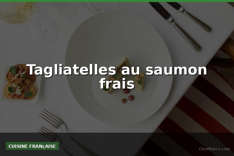 Tagliatelles au saumon frais