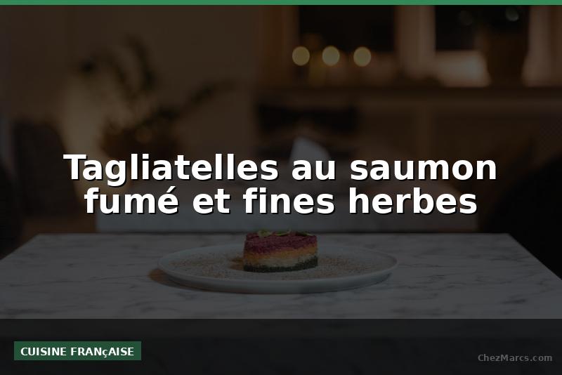 Tagliatelles au saumon fumé et fines herbes
