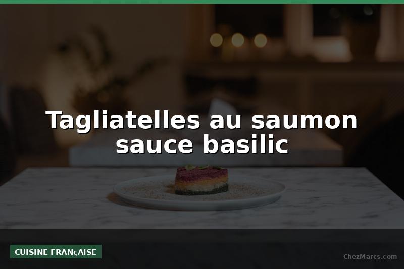 Tagliatelles au saumon sauce basilic