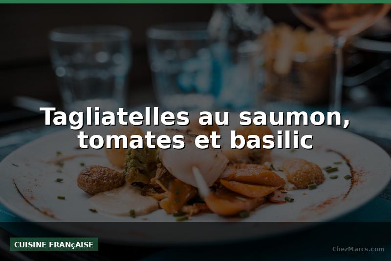 Tagliatelles au saumon, tomates et basilic