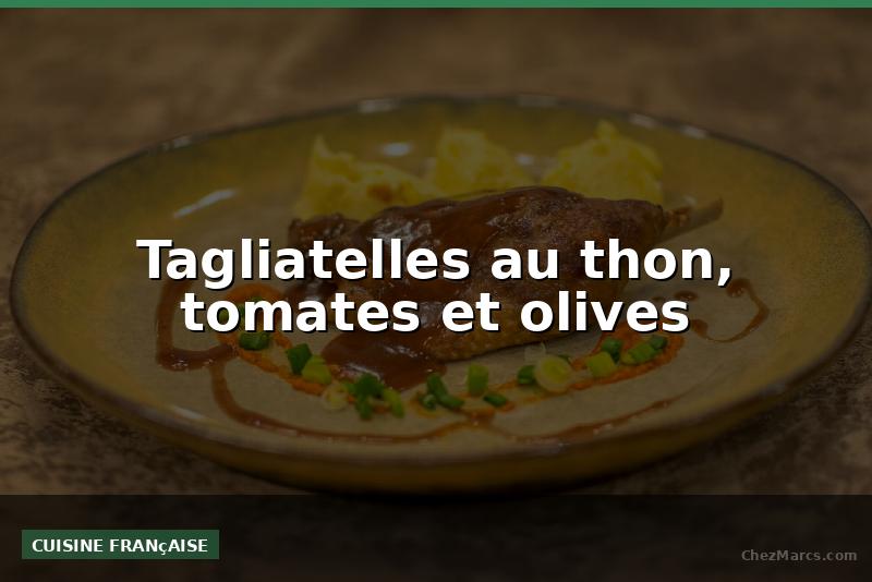 Tagliatelles au thon, tomates et olives