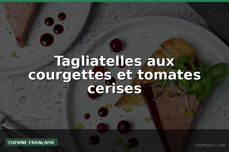 Tagliatelles aux courgettes et tomates cerises