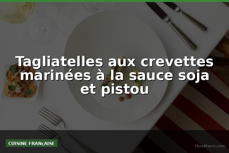 Tagliatelles aux crevettes marinées à la sauce soja et pistou
