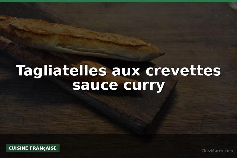 Tagliatelles aux crevettes sauce curry