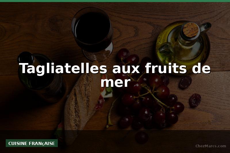 Tagliatelles aux fruits de mer