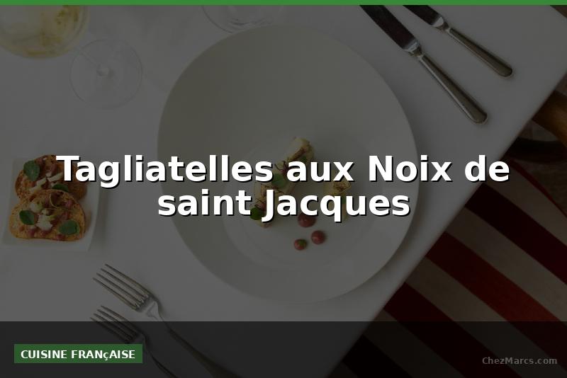 Tagliatelles aux Noix de saint Jacques