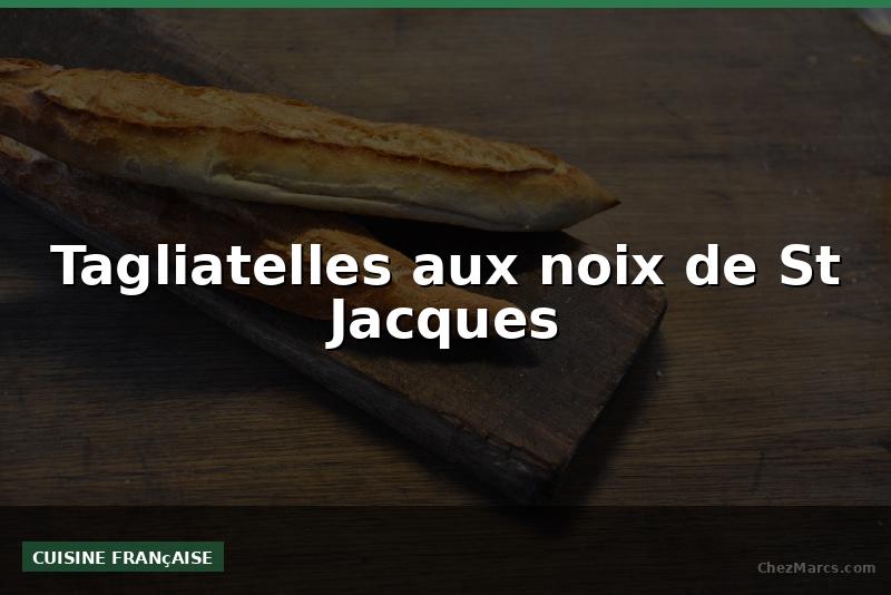 Tagliatelles aux noix de St Jacques