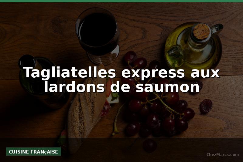 Tagliatelles express aux lardons de saumon