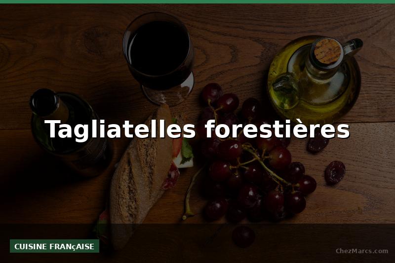 Tagliatelles forestières