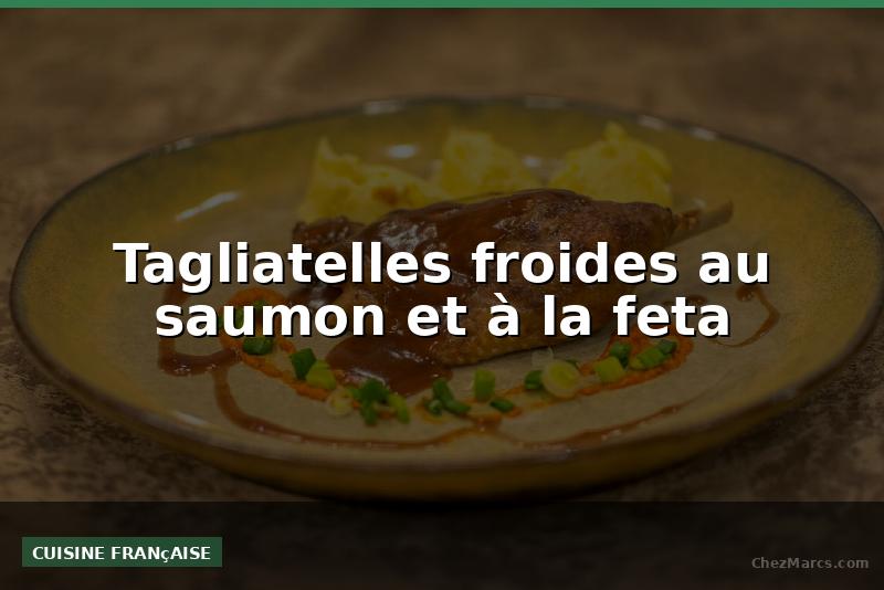 Tagliatelles froides au saumon et à la feta