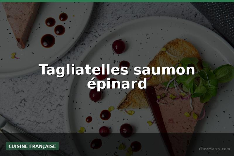 Tagliatelles saumon épinard