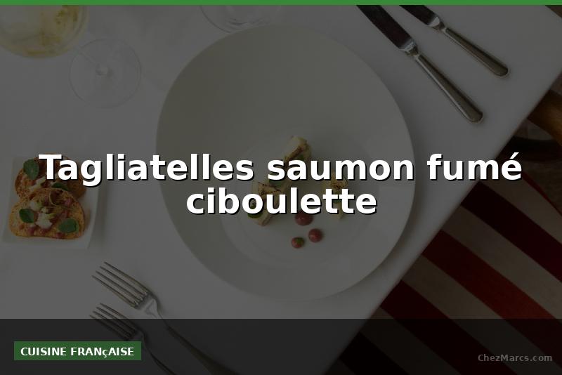 Tagliatelles saumon fumé ciboulette