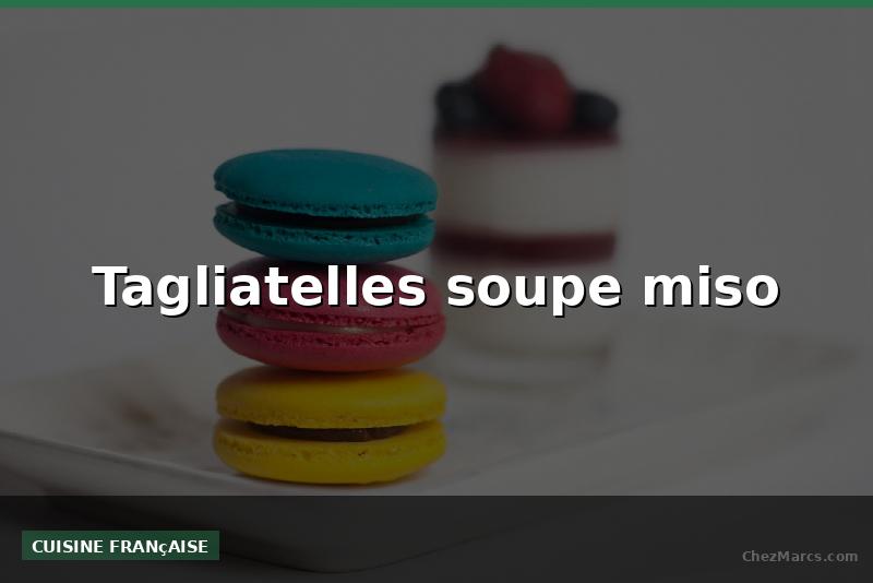 Tagliatelles soupe miso