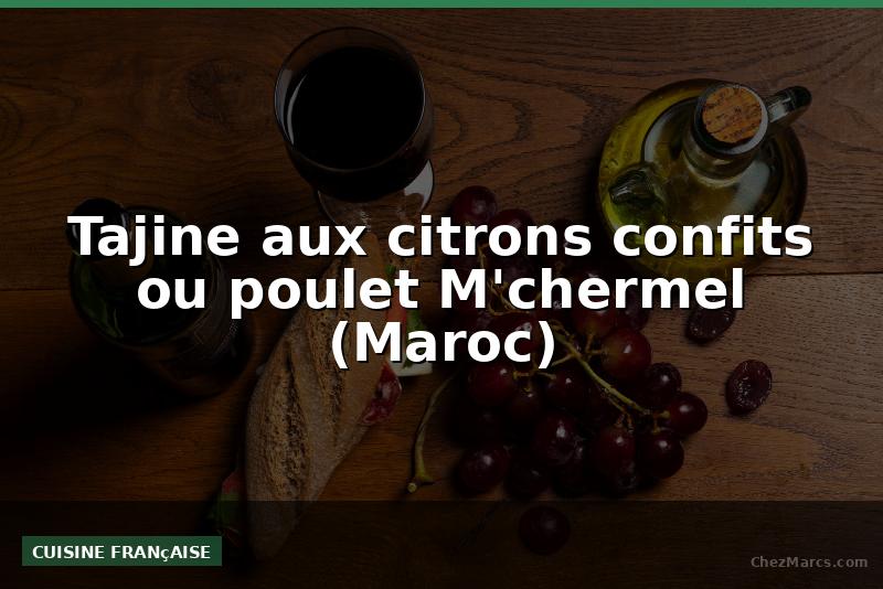 Tajine aux citrons confits ou poulet M'chermel (Maroc)