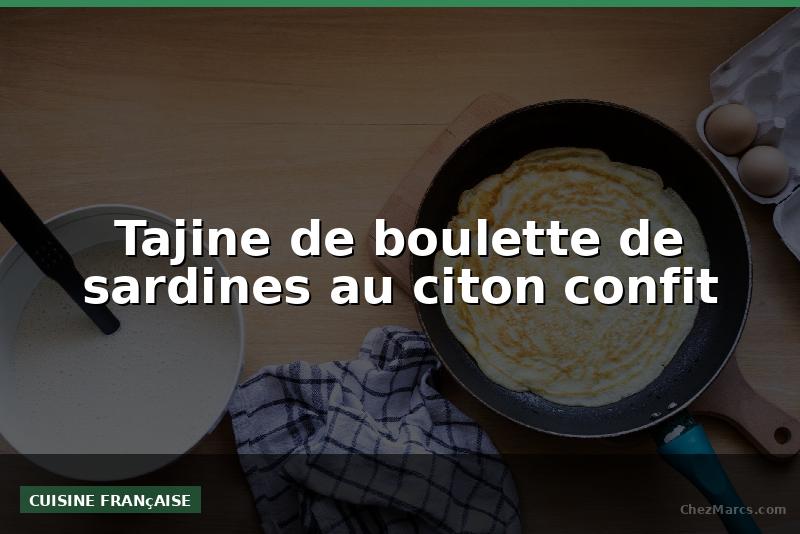 Tajine de boulette de sardines au citon confit