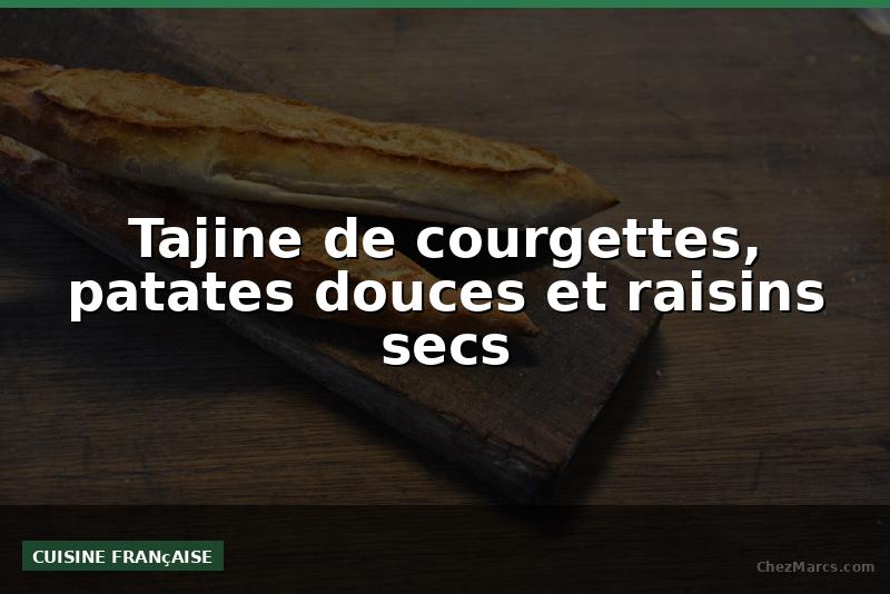 Tajine de courgettes, patates douces et raisins secs