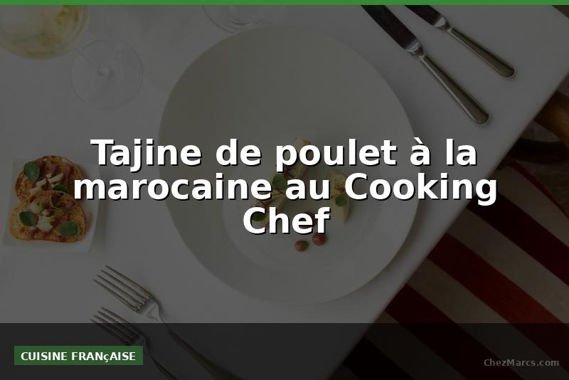 Tajine de poulet à la marocaine au Cooking Chef