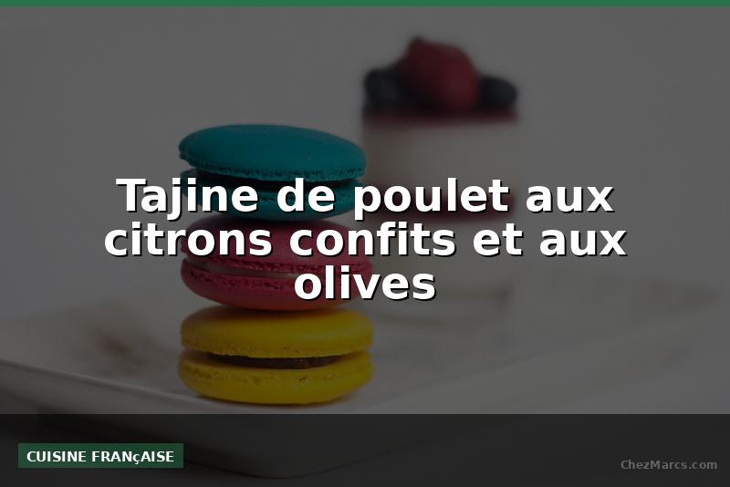 Tajine de poulet aux citrons confits et aux olives