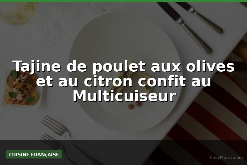Tajine de poulet aux olives et au citron confit au Multicuiseur