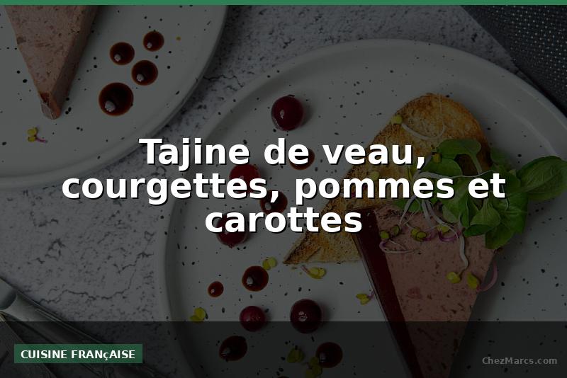 Tajine de veau, courgettes, pommes et carottes