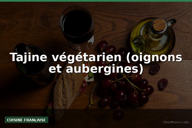 Tajine végétarien (oignons et aubergines)