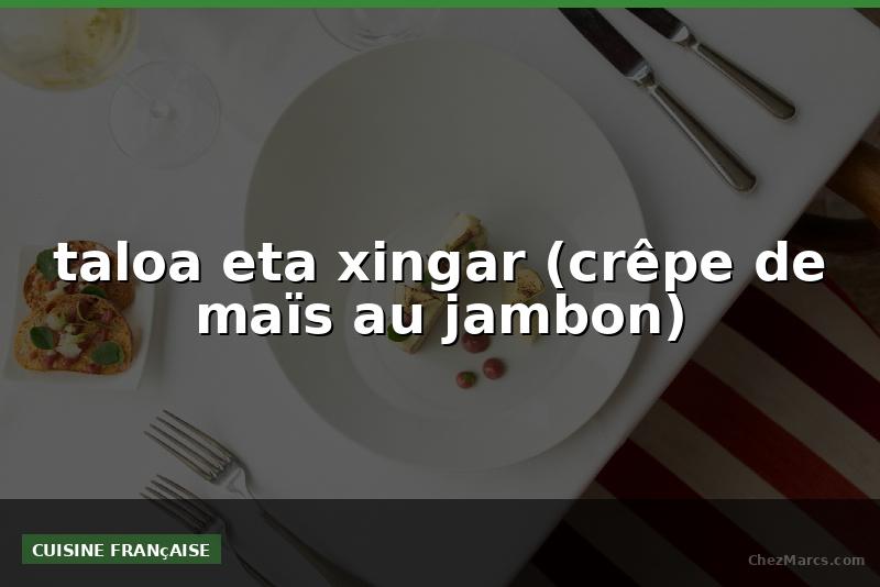taloa eta xingar (crêpe de maïs au jambon)
