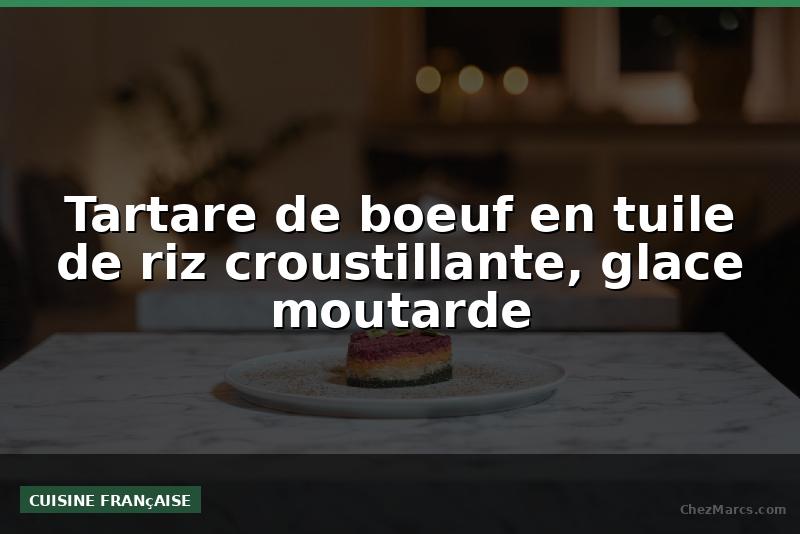 Tartare de boeuf en tuile de riz croustillante, glace moutarde