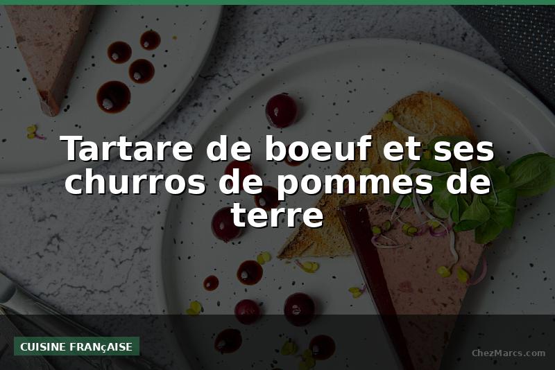 Tartare de boeuf et ses churros de pommes de terre