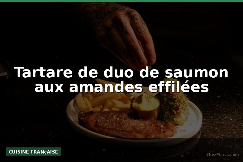Tartare de duo de saumon aux amandes effilées