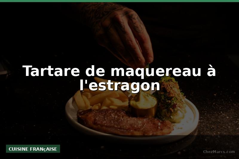 Tartare de maquereau à l'estragon