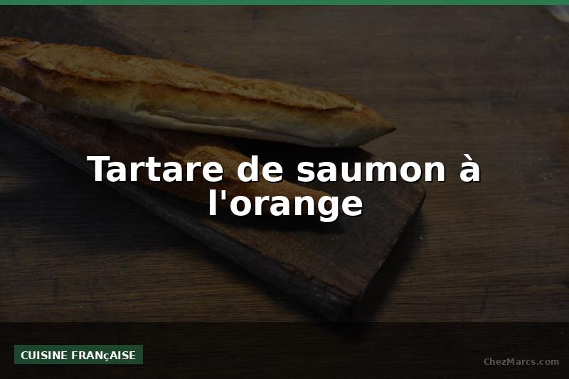 Tartare de saumon à l'orange