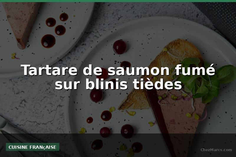 Tartare de saumon fumé sur blinis tièdes