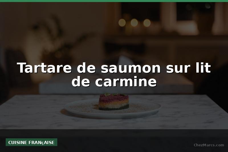 Tartare de saumon sur lit de carmine
