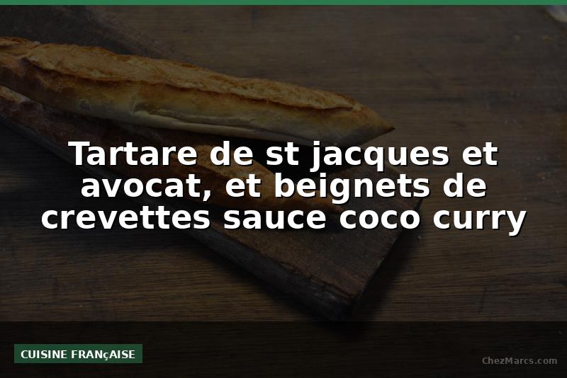Tartare de st jacques et avocat, et beignets de crevettes sauce coco curry