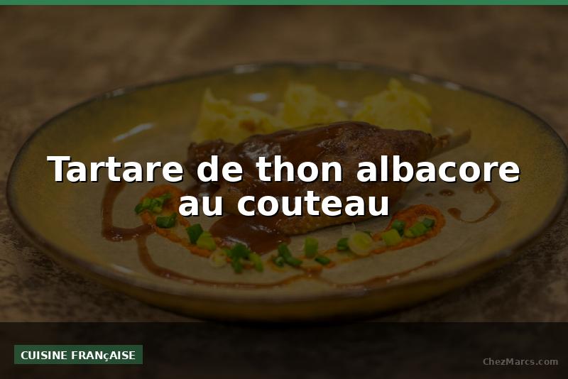 Tartare de thon albacore au couteau