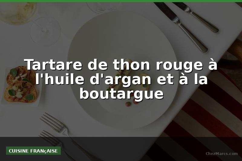 Tartare de thon rouge à l'huile d'argan et à la boutargue