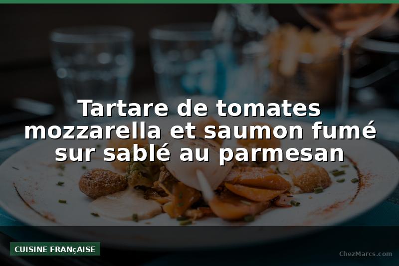 Tartare de tomates mozzarella et saumon fumé sur sablé au parmesan
