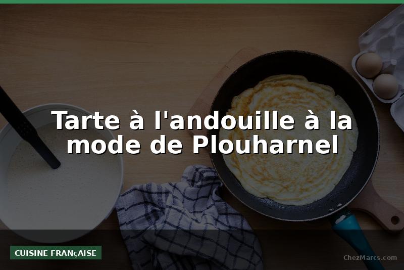 Tarte à l'andouille à la mode de Plouharnel