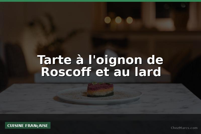Tarte à l'oignon de Roscoff et au lard
