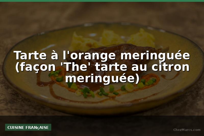 Tarte à l'orange meringuée (façon 'The' tarte au citron meringuée)