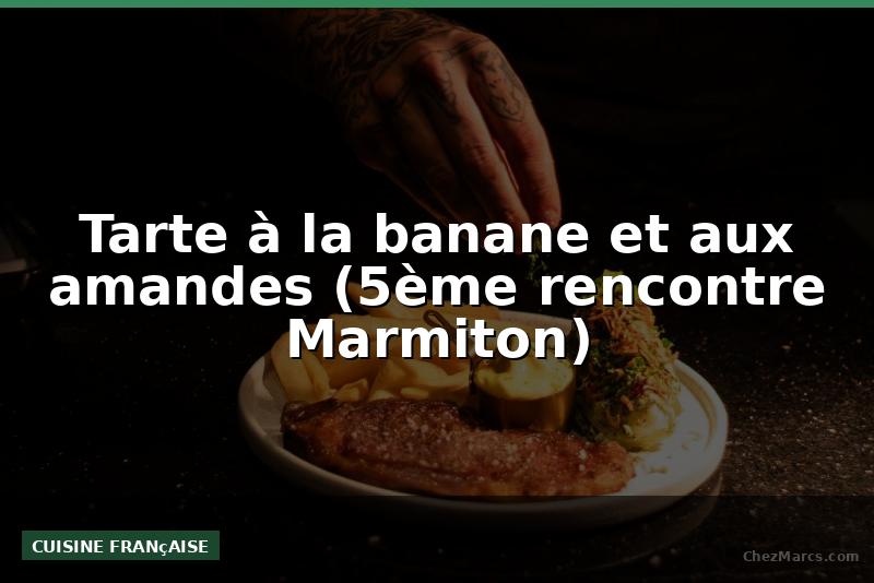 Tarte à la banane et aux amandes (5ème rencontre Marmiton)