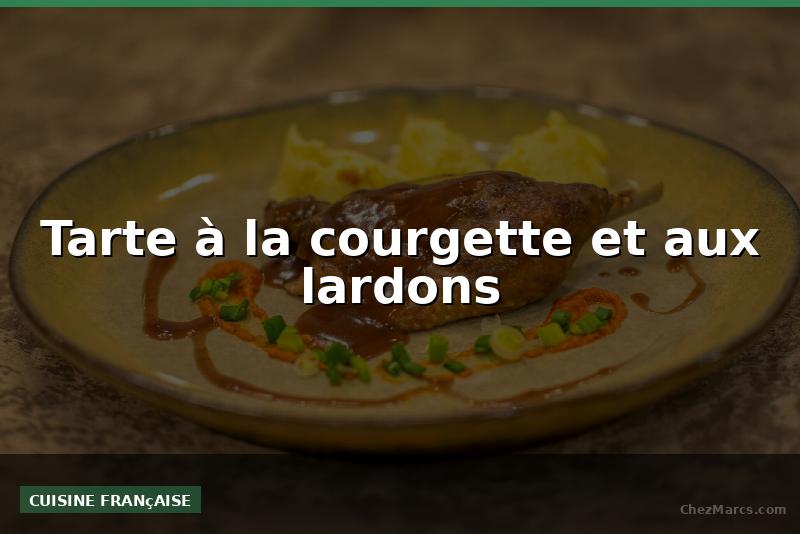 Tarte à la courgette et aux lardons