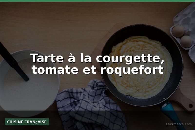 Tarte à la courgette, tomate et roquefort