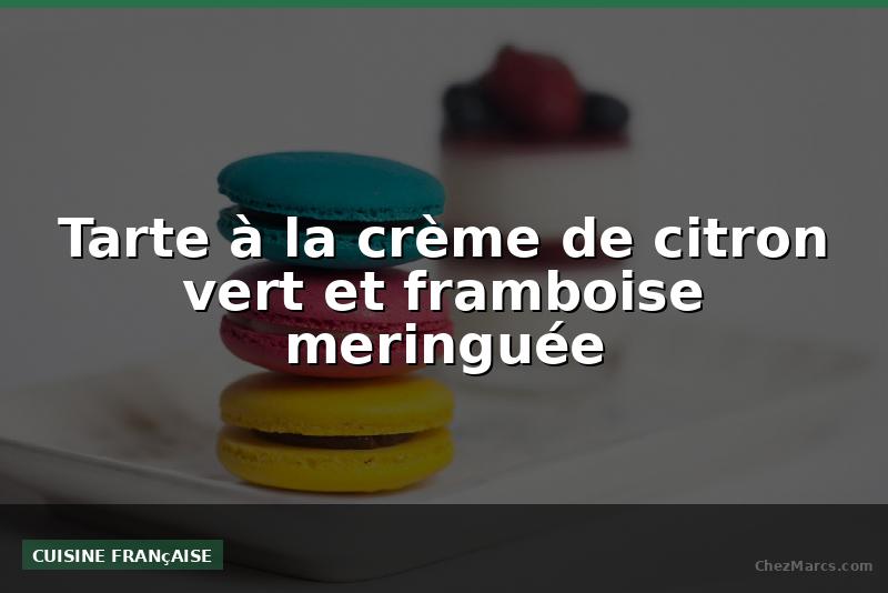 Tarte à la crème de citron vert et framboise meringuée