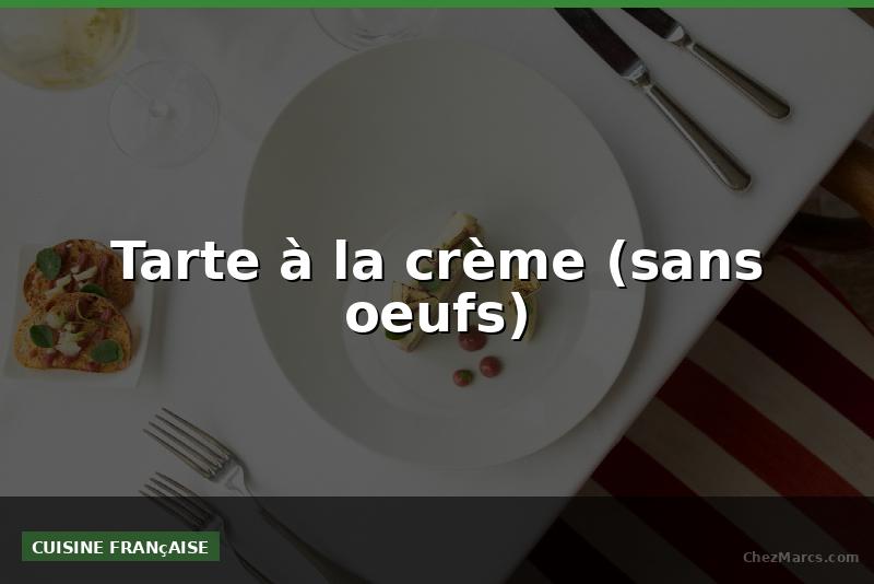 Tarte à la crème (sans oeufs)