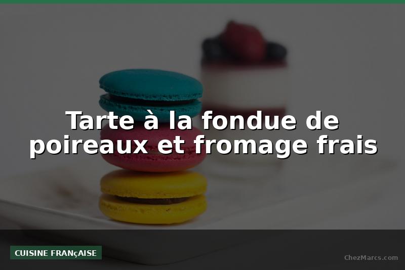 Tarte à la fondue de poireaux et fromage frais