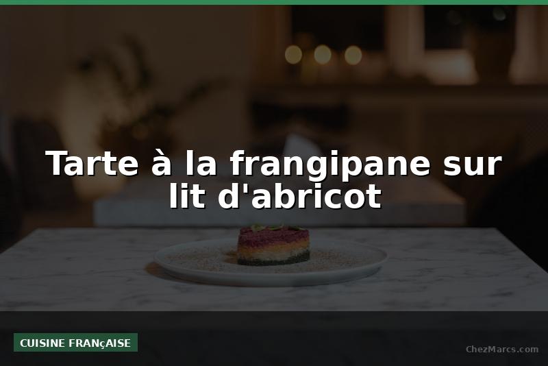 Tarte à la frangipane sur lit d'abricot