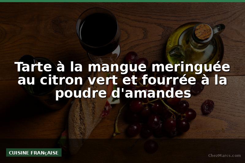 Tarte à la mangue meringuée au citron vert et fourrée à la poudre d'amandes