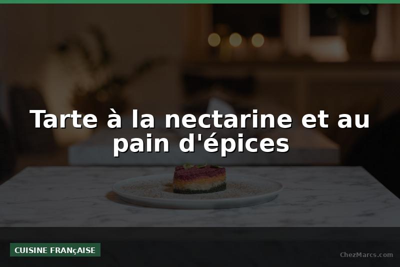 Tarte à la nectarine et au pain d'épices