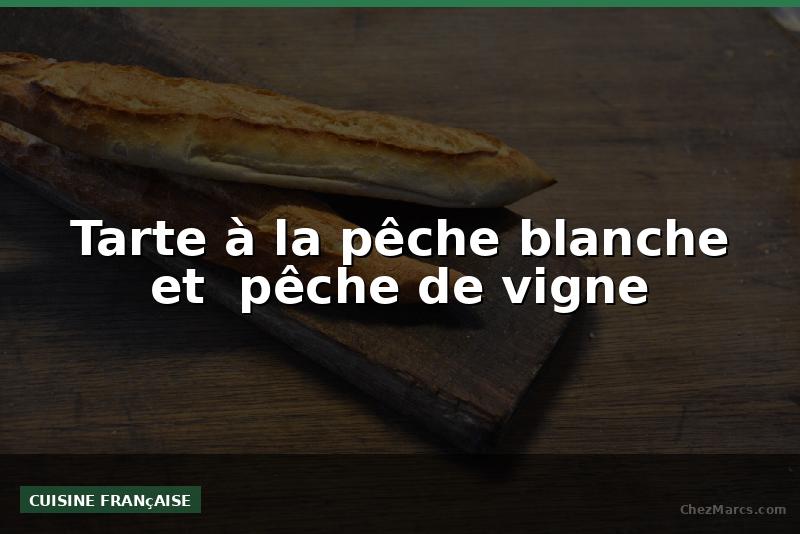 Tarte à la pêche blanche et  pêche de vigne